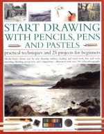 Start Drawing with Pencils, Pens & Pastels: Prac Tech & 30 Projects for Beginner: All the basics shown step-by-step: drawing outlines, shading and tonal ... step-by-step in 400 color photographs - Sarah Hoggett