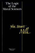 Logic of the Moral Sciences (Open Court Classics) - John Stuart Mill