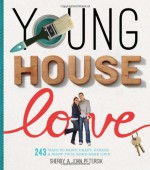 Young House Love: 243 Ways to Paint, Craft, Update & Show Your Home Some Love - Sherry Petersik, John Petersik