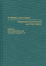 A Mythic Land Apart: Reassessing Southerners and Their History - John David Smith, Thomas H. Appleton