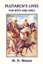 Plutarch's Lives for Boys and Girls (Yesterday's Classics) - W. H. Weston, William Rainey