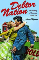 Debtor Nation: The History of America in Red Ink - Louis Hyman