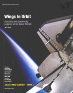 Wings in Orbit: Scientific and Engineering Legacies of the Space Shuttle, 1971-2010 (Illustrated Edition, Part 2 of 2) - Hale , Wayne, Chapline , Gail, Lulla , Kamlesh, NASA, Lane , Helen, Crippen , Robert, Young , John