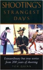 Shooting's Strangest Days: Extraordinary But True Stories from 200 Years Years of Shooting - Tom Quinn