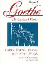 Early Verse Drama and Prose Plays - Johann Wolfgang von Goethe, Cyrus Hamlin, Frank Ryder