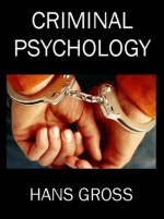 Criminal Psychology: A Manual for Judges, Practitioners, and Students (Illustrated Edition) (Dodo Press) - Hans Gross, Horace M. Kallen, Joseph Jastrow