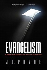 Evangelism: A Biblical Response To Todays Questions - J.D. Payne