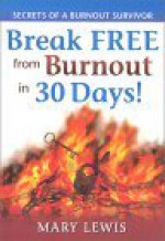 Break Free From Burnout in 30 Days! Secrets of a Burnout Survivor - Mary Lewis