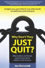 Why Don't They Just Quit?: :What families and friends need to know about addiction and recovery. - Joe Herzanek, Karen Steenekamp/Open Design, David Hicks, Tracey Lawrence