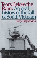 Tears before the Rain: An Oral History of the Fall of South Vietnam - Larry Engelmann