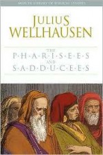 The Pharisees and the Sadducees - Julius Wellhausen, Mark E. Biddle (Translator)