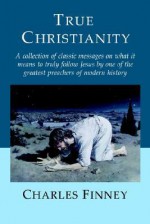 True Christianity - Charles Grandison Finney, Finny G. Kuruvilla