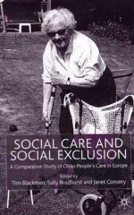 Social Care and Social Exclusion: A Comparative Study of Older People's Care in Europe - Tim Blackman, Sally Brodhurst, Janet Convery