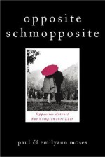 Opposite Schmopposite: Opposites Attract But Complements Last - Paul Moses