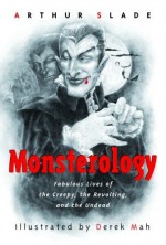 Monsterology: Fabulous Lives of the Creepy, the Revolting, and the Undead - Arthur Slade