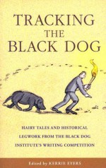 Tracking the Black Dog: Hairy Tales and Historical Legwork from the Black Dog Institute's Writing Competition - Kerrie Eyers