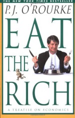 Eat the Rich: A Treatise on Economics - P.J. O'Rourke