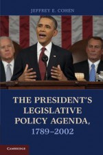 The President's Legislative Policy Agenda, 1789 2002 - Jeffrey E. Cohen