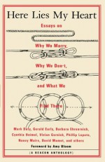 Here Lies My Heart: Essays on Why We Marry, Why We Don't, and What We Find There (A Beacon Anthology) - Amy Bloom, Beacon Press