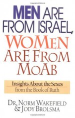 Men Are from Israel, Women Are from Moab: Insights about the Sexes from the Book of Ruth - Norm Wakefield, Jody Brolsma