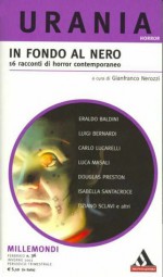 In fondo al nero - 16 racconti di horror contemporaneo - Gianfranco Nerozzi, Douglas Preston, Carlo Lucarelli, Eraldo Baldini, Tiziano Sclavi, Luca Masali, Isabella Santacroce, Paola Barbato, Dario Tonani, Pupi Avati, Franco Ricciardiello, Luigi Bernardi, Danilo Arona, Gianfranco Rigosi, Paolo Di Orazio, Giovanni Arduino, Andr