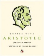 Coffee with Aristotle - Julian Barnes, Jonathan Barnes