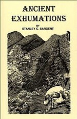 Ancient Exhumations - Stanley C. Sargent