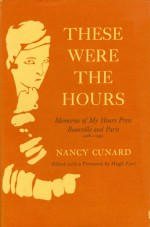 These Were the Hours: Memories of My Hours Press, Reanville and Paris, 1928-1931 - Nancy Cunard, Hugh D. Ford