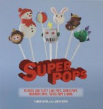 Super Pops: Cake Pops, Cookie Pops, Meringue Pops, Toffee Pops, and More - Georgie Besterman, Tamsin Aston, Judith Fertig