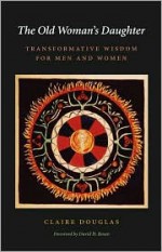 The Old Woman's Daughter: Transformative Wisdom for Men and Women - Claire Douglas, David H. Rosen