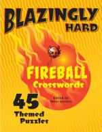 Blazingly Hard Fireball Crosswords: 45 Themed Puzzles - Peter Gordon