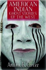 American Indian Ghost Stories of the West - Antonio R. Garcez