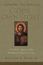 Reading the Bible as God's Own Story: A Catholic Approach for Bringing Scripture to Life - William S. Kurz