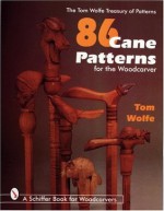 86 Cane Patterns: For the Woodcarver (Schiffer Book for Woodcarvers) - Tom Wolfe, Laura A. Smucker