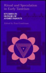 Ritual and Speculation in Early Tantrism: Studies in Honour of Andre Padoux - André Padoux