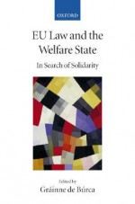 Eu Law and the Welfare State: In Search of Solidarity - Grainne de Burca