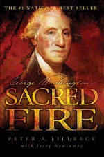 George Washington's Sacred Fire - Peter A. Lillback, Jerry Newcombe