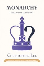 Monarchy: Past, Present . . . and Future? - Christopher Lee