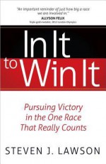 In It to Win It: Pursuing Victory in the One Race that Really Counts - Steven J. Lawson