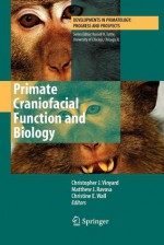 Primate Craniofacial Function and Biology (Developments in Primatology: Progress and Prospects) - Chris Vinyard, Matthew J. Ravosa, Christine Wall