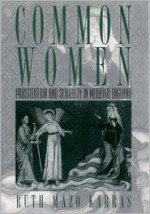 Common Women: Prostitution and Sexuality in Medieval England (Studies in the History of Sexuality) - Ruth Mazo Karras