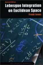 Lebesgue Integration On Euclidean Space, Revised Edition (Jones and Bartlett Books in Mathematics) - Frank Jones