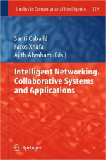 Intelligent Networking, Collaborative Systems and Applications - Santi Caballe, Fatos Xhafa, Ajith Abraham