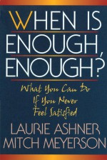 When Is Enough Enough: What You Can Do If You Never Feel Satisfied - Laurie Ashner, Laurie Ashner