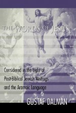 The Words of Jesus: Considered in the Light of Post-Biblical Jewish Writings and the Aramaic Language - Gustaf Hermann Dalman