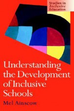 Understanding the Development of Inclusive Schools (Studies in Inclusive Education Series) - Mel Ainscow