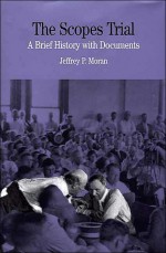 The Scopes Trial: A Brief History with Documents - Jeffrey P. Moran