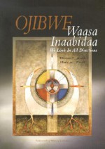 Ojibwe Waasa Inaabidaa = We Look In All Directions - Marlene Wisuri, Thomas D. Peacock