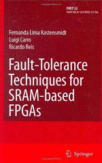 Fault-Tolerance Techniques for SRAM-Based FPGAs (Frontiers in Electronic Testing) - Fernanda Lima Kastensmidt, Ricardo Reis