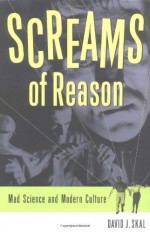 Screams of Reason: Mad Science and Modern Culture - David J. Skal